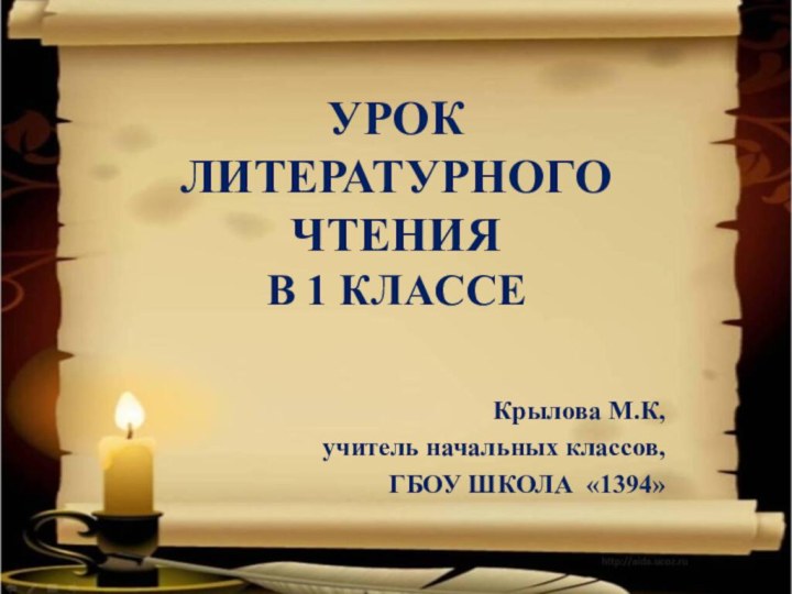 УРОК  ЛИТЕРАТУРНОГО ЧТЕНИЯ В 1 КЛАССЕКрылова М.К, учитель начальных классов, ГБОУ ШКОЛА «1394»