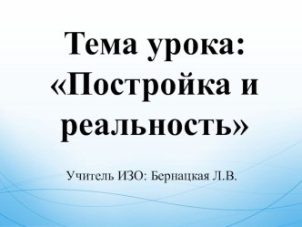 Конспект открытого урока во 2 классе по ИЗО. Тема: Постройка и реальность. план-конспект урока по изобразительному искусству (изо, 2 класс)