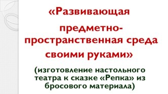 Презентация семинара-практикума для педагогов Развивающая предметно-пространственная среда - своими руками в соответствии с требованиями ФГОС ДО в аспекте современных технологий презентация