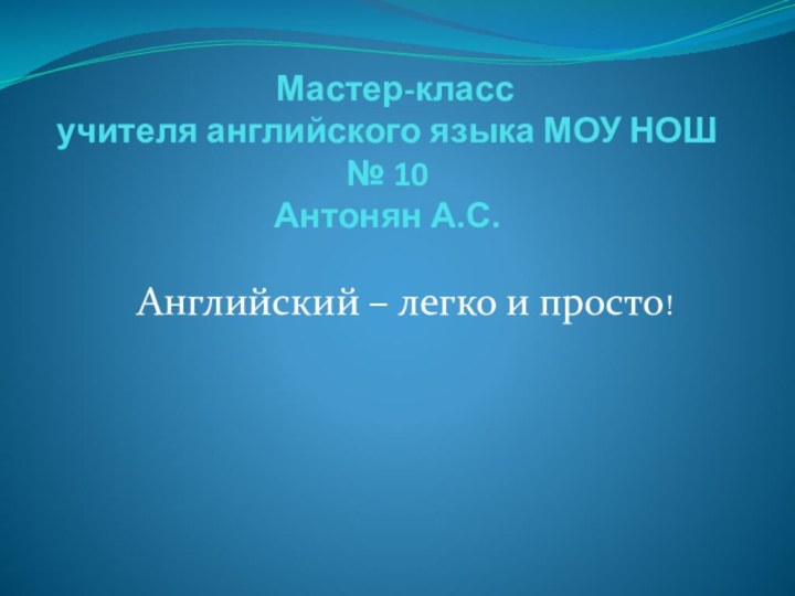 Мастер-класс  учителя английского языка МОУ НОШ № 10  Антонян