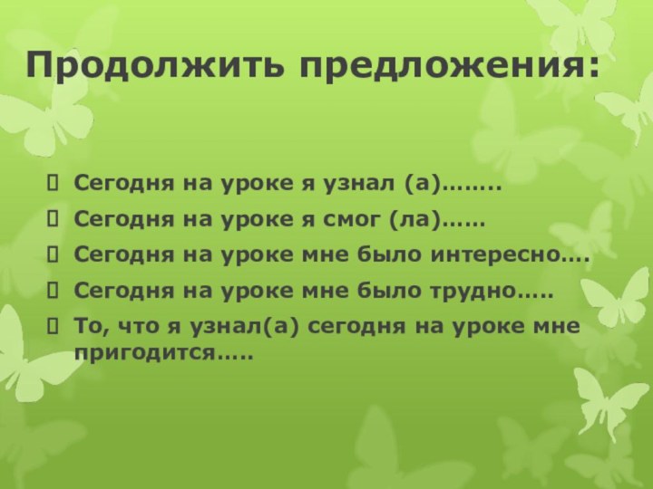 Продолжить предложения:Сегодня на уроке я узнал (а)……..Сегодня на уроке я смог (ла)……Сегодня