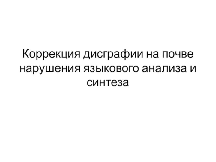 Коррекция дисграфии на почве нарушения языкового анализа и синтеза