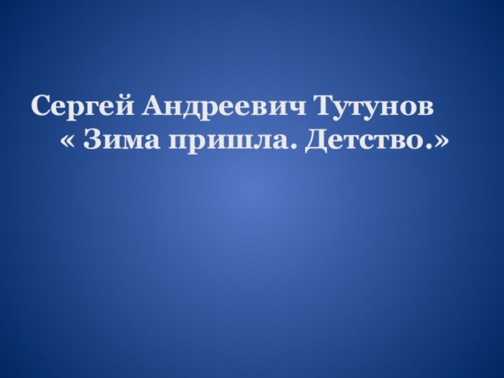 Сергей Андреевич Тутунов  « Зима пришла. Детство.»