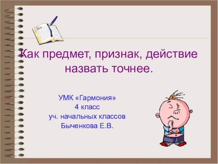 Как предмет, признак, действие назвать точнее. УМК «Гармония»4 классуч. начальных классов Быченкова Е.В.