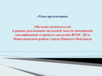 Обучение воспитателей в рамках реализации каскадной модели повышения квалификации в процессе введения ФГОС ДО в Нижегородском районе города Нижнего Новгорода презентация