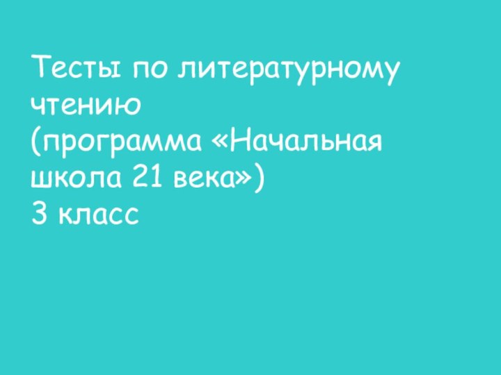 Тесты по литературному чтению (программа «Начальная школа 21 века»)  3 класс