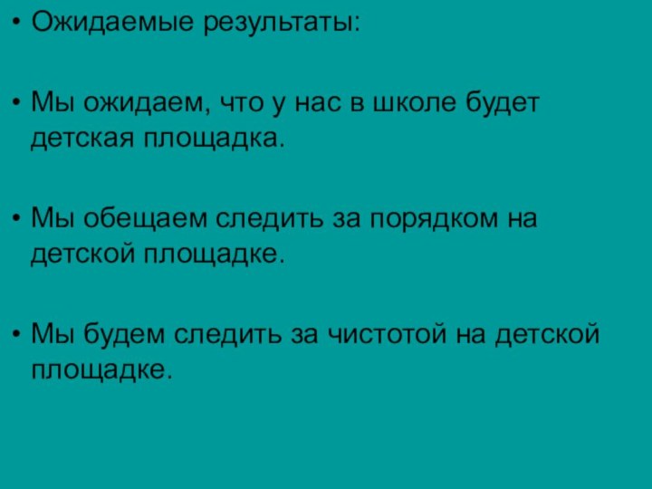 Ожидаемые результаты:Мы ожидаем, что у нас в школе будет детская площадка.Мы обещаем