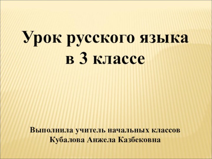 Урок русского языка в 3 классеВыполнила учитель начальных классов Кубалова Анжела Казбековна