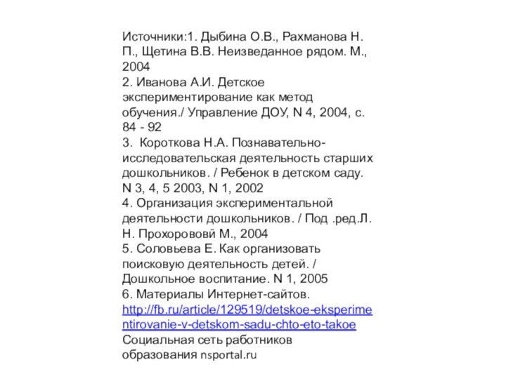 Источники:1. Дыбина О.В., Рахманова Н.П., Щетина В.В. Неизведанное рядом. М., 20042. Иванова