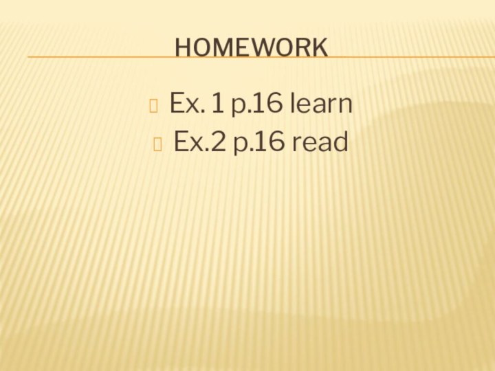 HomeworkEx. 1 p.16 learnEx.2 p.16 read