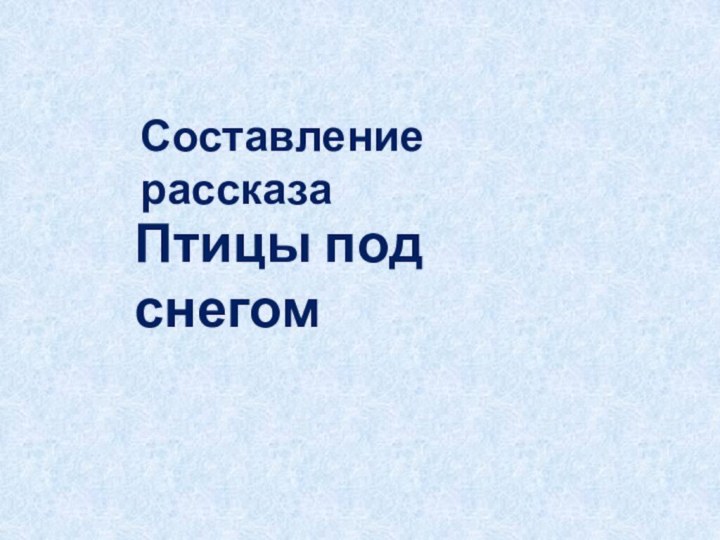 Птицы под снегомСоставление рассказа