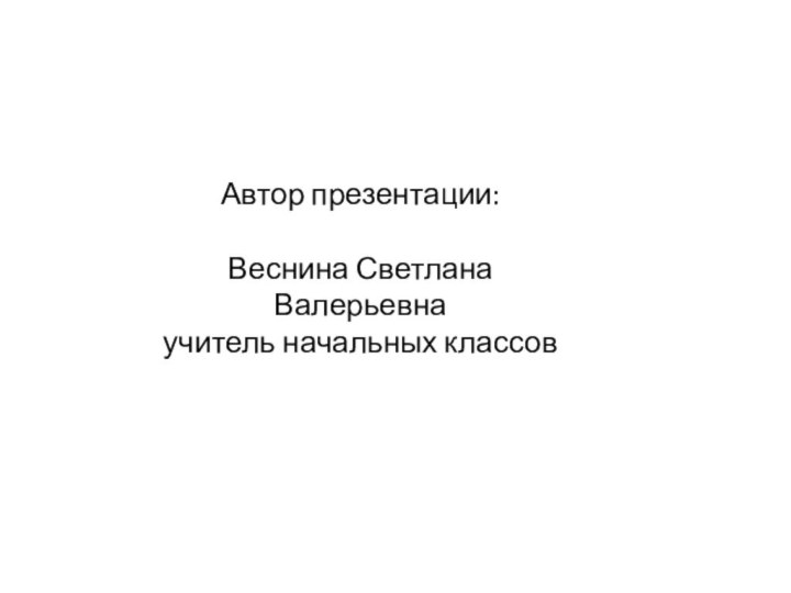 Автор презентации:Веснина Светлана Валерьевнаучитель начальных классов