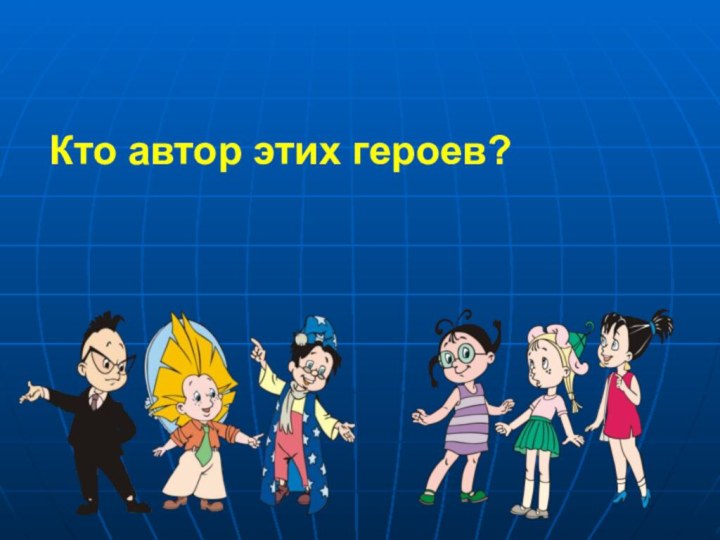 Кто автор этих героев?