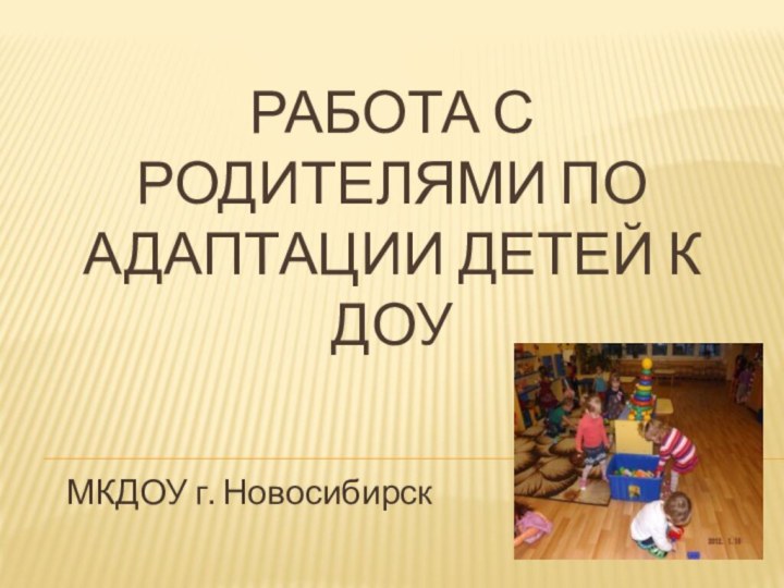Работа с родителями по адаптации детей к ДОУМКДОУ г. Новосибирск