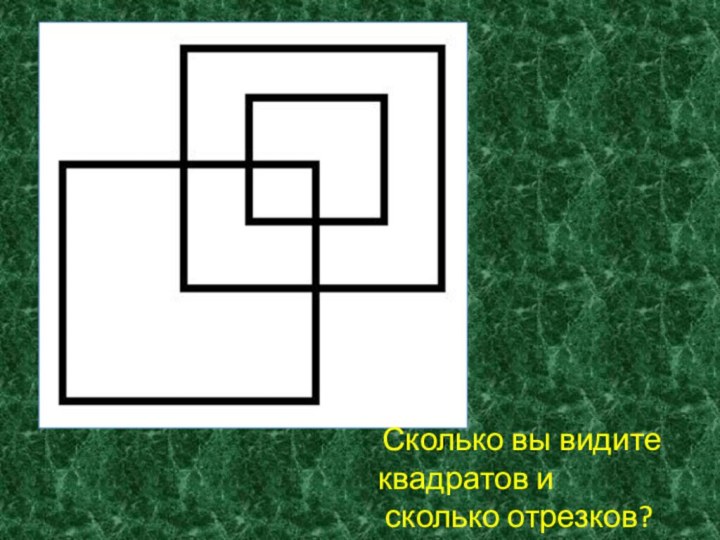 Сколько вы видите квадратов и сколько отрезков?