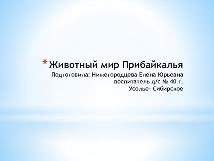 Животный мир Прибайкалья Подготовила: Нижегородцева Елена Юрьевна  воспитатель д/с № 40 г.  Усолье- Сибирское