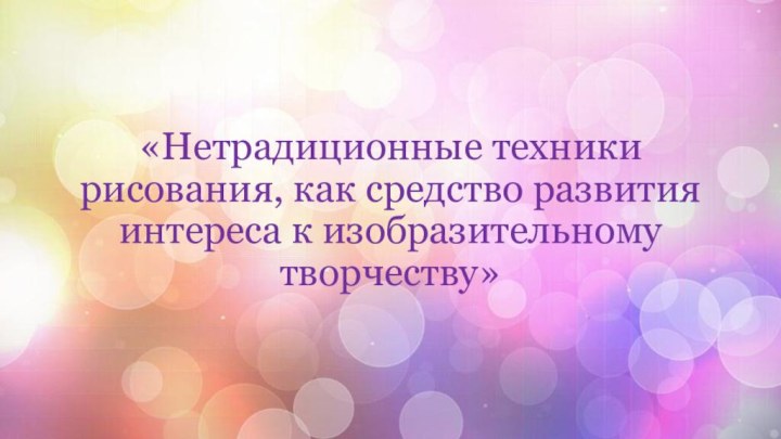 «Нетрадиционные техники рисования, как средство развития интереса к изобразительному творчеству»