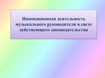 Инновационная деятельность музыкального руководителя в свете действующего законодательства консультация по теме