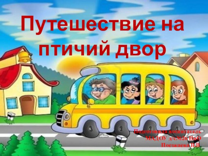 Путешествие на птичий дворПодготовила воспитатель МАДОУ д/с№26 ПиОПоезжаева В.В.