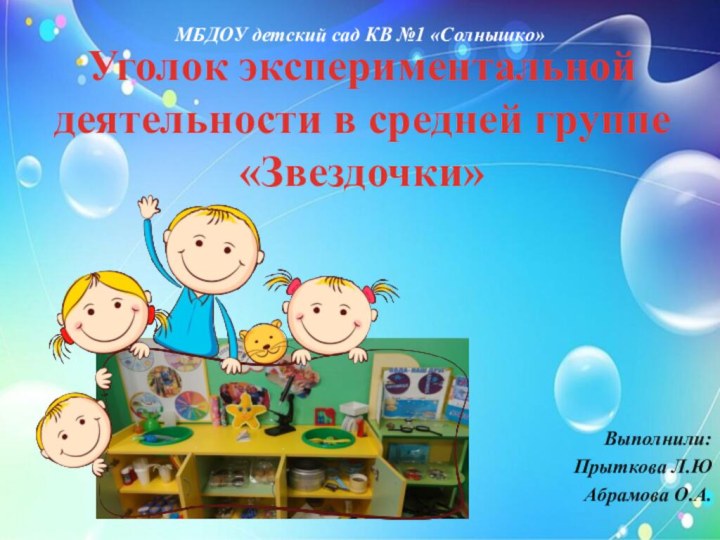 Уголок экспериментальной деятельности в средней группе «Звездочки»Выполнили: Прыткова Л.ЮАбрамова О.А.МБДОУ детский сад КВ №1 «Солнышко»