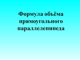 Формула объема прямоугольного параллелепипеда презентация к уроку по математике (3 класс)