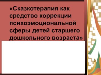 Сказкотерапия как средство коррекции психоэмоциональной сферы детей старшего дошкольного возраста презентация
