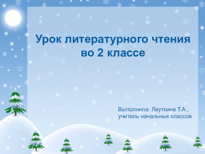 Урок литературного чтения во 2 классеВыполнила: Леуткина Т.А.,учитель начальных классов