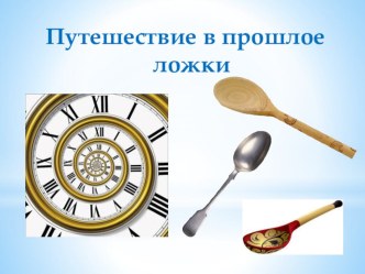 Презентация  Путешествие в прошлое ложки презентация по окружающему миру