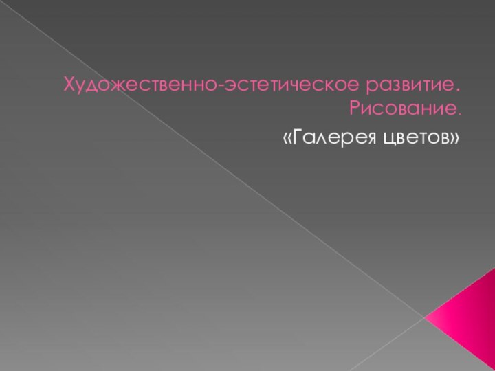 Художественно-эстетическое развитие.  Рисование.«Галерея цветов»