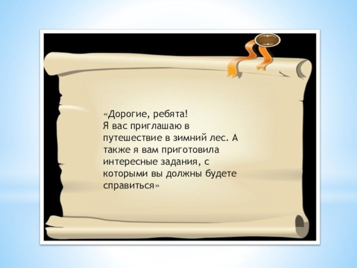 «Дорогие, ребята! Я вас приглашаю в путешествие в зимний лес. А также