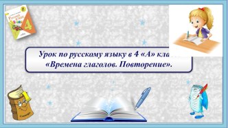 Презентация к уроку по русскому языку Времена глаголов. Повторение презентация к уроку по русскому языку (4 класс)