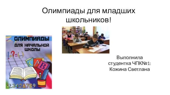 Олимпиады для младших школьников!Выполнила студентка ЧПК№1: Кожина Светлана