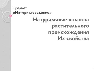 презентация к уроку материаловедение швейного производства Волокна растительного происхождения. Их свойства презентация к уроку