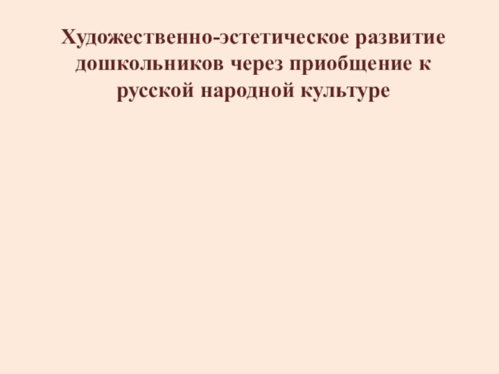 Художественно-эстетическое развитие дошкольников через приобщение к русской народной культуре