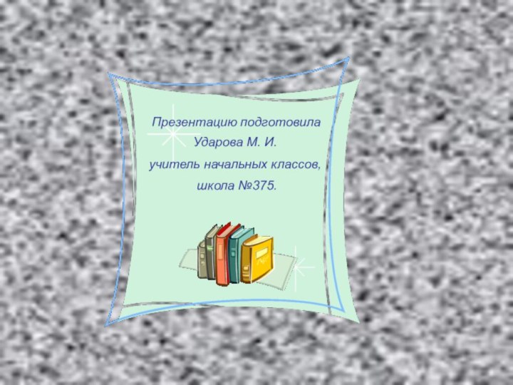 Ударова М. И. учитель начальных классов, школа №375.Презентацию подготовила