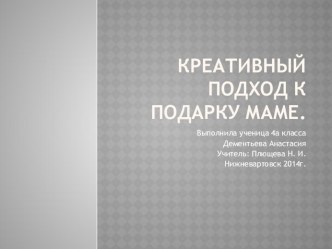 Проектная деятельность обучающихся. Проект по теме Креативный подход к подарку маме проект