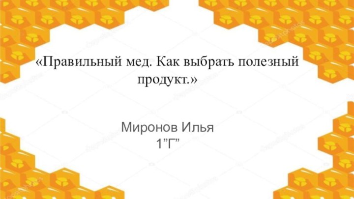 «Правильный мед. Как выбрать полезный продукт.»Миронов Илья 1”Г”