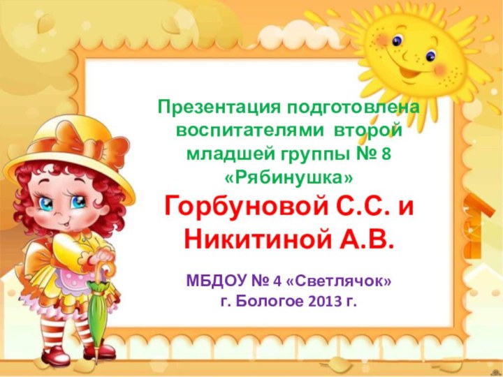 Презентация подготовлена воспитателями второй младшей группы № 8 «Рябинушка»Горбуновой С.С. и Никитиной