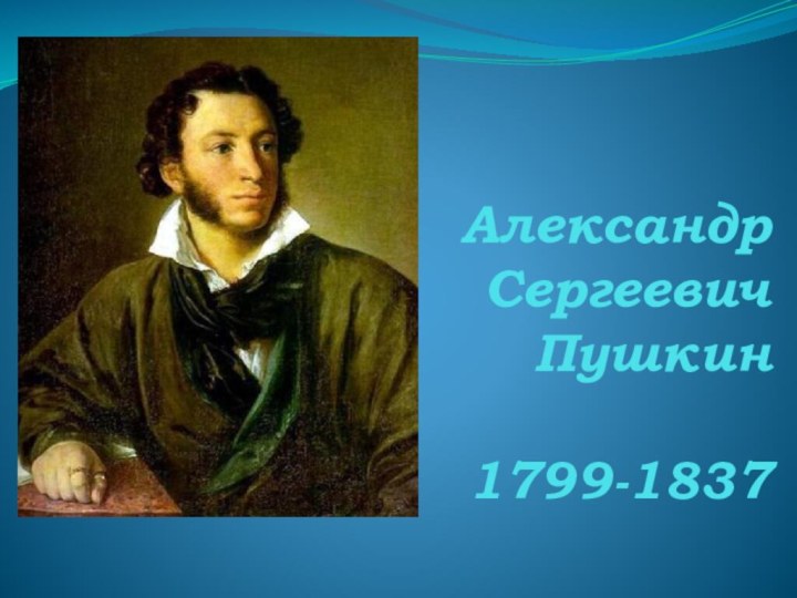 Александр Сергеевич Пушкин  1799-1837