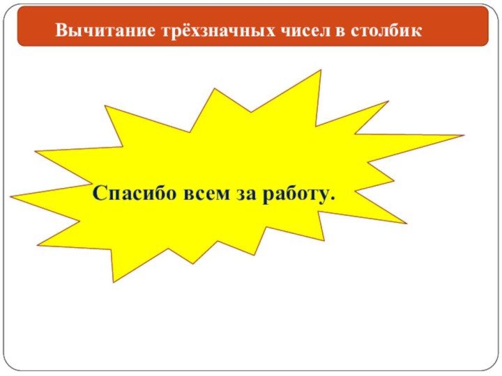 Вычитание трёхзначных чисел в столбик  Спасибо всем за работу.