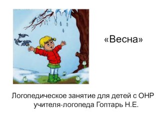 Презентация к логопедическому занятию в группе для детей с ОНР Весна презентация к занятию по логопедии (старшая группа) по теме