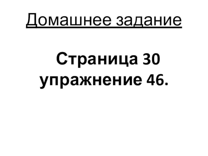 Домашнее заданиеСтраница 30 упражнение 46.