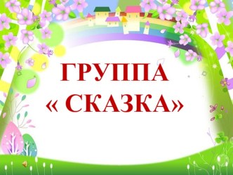 ПрезентацияГруппа Сказка1 часть презентация к уроку (подготовительная группа)
