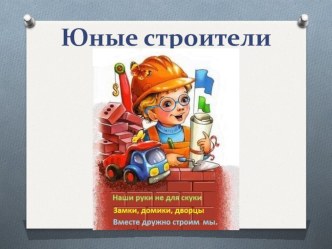 Презентация : Юные строители презентация к уроку по конструированию, ручному труду (младшая группа) по теме