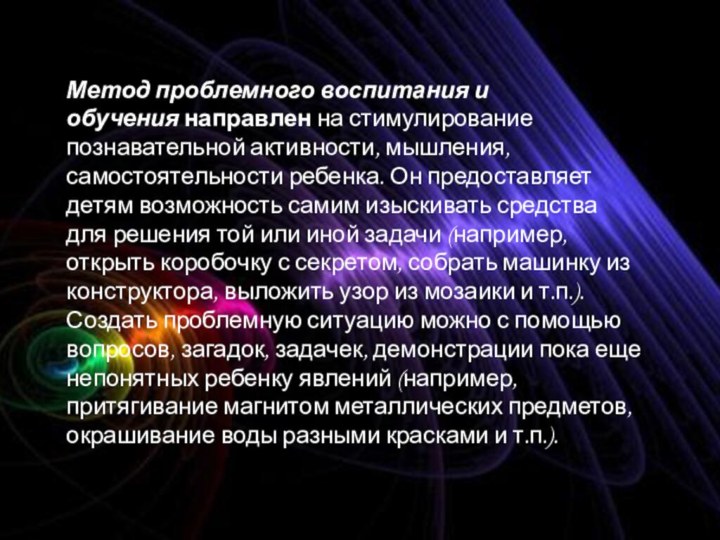 Метод проблемного воспитания и обучения направлен на стимулирование познавательной активности, мышления, самостоятельности ребенка. Он