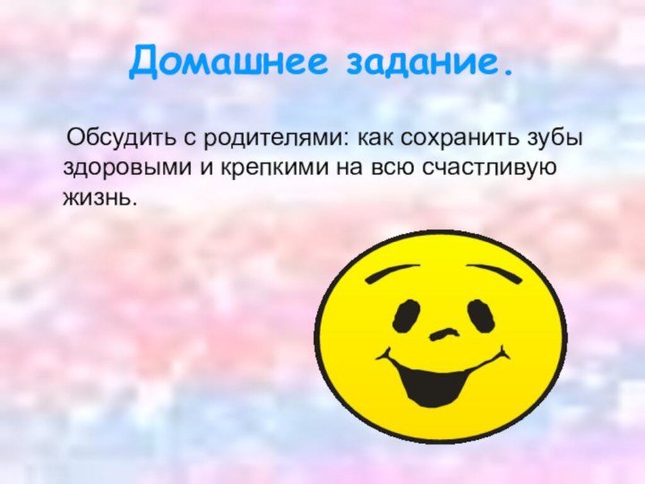 Домашнее задание.  Обсудить с родителями: как сохранить зубы здоровыми и крепкими