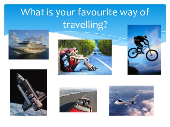 What is your favourite way of travelling?