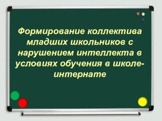 Формирование коллектива младших школьников с нарушением интеллекта в условиях обучения в школе-интернате презентация к уроку по теме