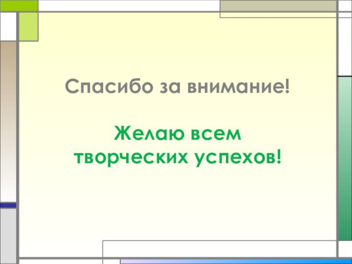 Спасибо за внимание!  Желаю всем  творческих успехов!