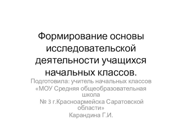 Формирование основы исследовательской деятельности учащихся начальных классов.Подготовила: учитель начальных классов «МОУ Средняя